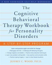 The cognitive behavioral therapy workbook for personality disorders : a step-by-step program cover image