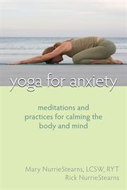 Yoga for anxiety : meditations and practices for calming the body and mind cover image