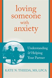 Loving someone with anxiety : understanding & helping your partner cover image