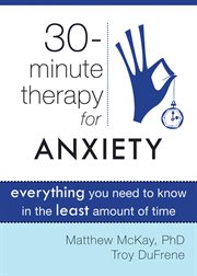 Thirty-minute therapy for anxiety : everything you need to know in the least amount of time cover image