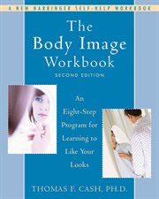 The body image workbook : an eight-step program for learning to like your looks cover image
