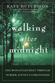 Walking after midnight : one woman's journey through murder, justice & forgiveness cover image