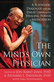 The mind's own physician : a scientific dialogue with the Dalai Lama on the healing power of meditation cover image