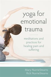 Yoga for emotional trauma : meditations and practices for healing pain and suffering cover image