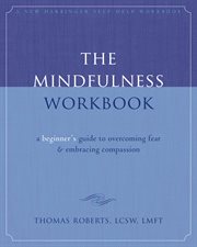 The mindfulness workbook : a beginner's guide to overcoming fear and embracing compassion cover image