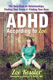 ADHD according to Zoë : the real deal on relationships, finding your focus, & finding your keys cover image