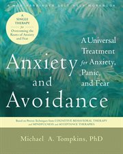 Anxiety and Avoidance : a Universal Treatment for Anxiety, Panic, and Fear cover image