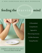 Feeding the starving mind : a personalized, comprehensive approach to overcoming anorexia & other starvation eating disorders cover image