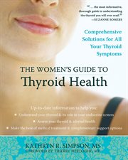 The women's guide to thyroid health : comprehensive solutions for all your thyroid symptoms cover image