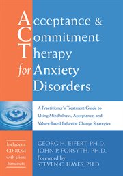 Acceptance & Commitment Therapy for Anxiety Disorders : a Practitioner's Treatment Guide to Using Mindfulness, Acceptance, and Values-Based Behavior Change Strategies cover image