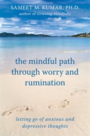 The mindful path through worry and rumination : letting go of anxious and depressive thoughts cover image