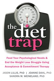 The diet trap : feed your psychological needs and end the weight loss struggle using acceptance and commitment therapy cover image
