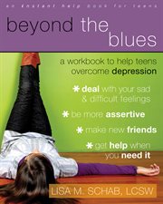 Beyond the blues : a workbook to help teens overcome depression cover image
