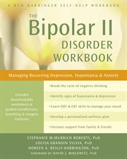 The Bipolar II Disorder Workbook : Managing Recurring Depression, Hypomania, and Anxiety cover image