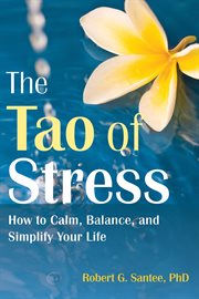 The Tao of stress : how to calm, balance, and simplify your life cover image