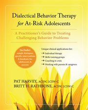 Dialectical behavior therapy for at-risk adolescents : a practitioner's guide to treating challenging behavior problems cover image