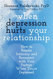 When depression hurts your relationship : how to regain intimacy and reconnect with your partner when you're depressed cover image