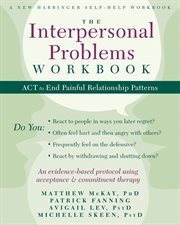 The interpersonal problems workbook : act to end painful relationship patterns cover image