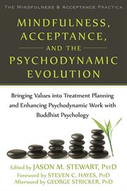 Mindfulness, acceptance, and the psychodynamic evolution : bringing values into treatment planning and enhancing psychodynamic work with Buddhist psychology cover image