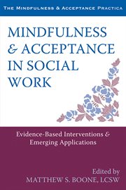 Mindfulness & acceptance in social work : evidence-based interventions & emerging applications cover image