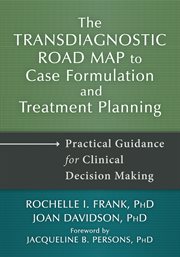 The Transdiagnostic road map to case formulation and treatment planning : practical guidance for clinical decision making cover image