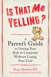 Is that me yelling? : a parent's guide to getting your kids to cooperate without losing your cool cover image