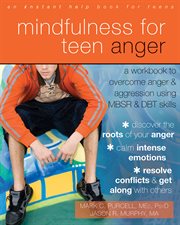 Mindfulness for Teen Anger : a Workbook to Overcome Anger and Aggression Using MBSR and DBT Skills cover image