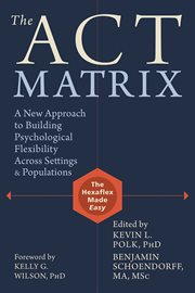 ACT Matrix : a New Approach to Building Psychological Flexibility Across Settings and Populations cover image