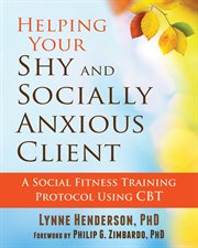 Helping Your Shy and Socially Anxious Client : a Social Fitness Training Protocol Using CBT cover image