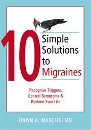 10 simple solutions to migraines : recognize triggers, control symptoms, and reclaim your life cover image