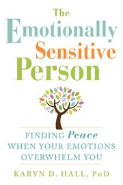 The emotionally sensitive person : finding peace when your emotions overwhelm you cover image