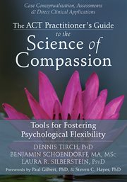The ACT practitioner's guide to the science of compassion : tools for fostering psychological flexibility cover image