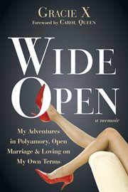 Wide open : my adventures in polyamory, open marriage, and loving on my own terms cover image