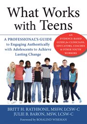 What works with teens : a professional's guide to engaging authentically with adolescents to achieve lasting change cover image