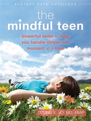 The mindful teen : powerful skills to help you handle stress one moment at a time cover image