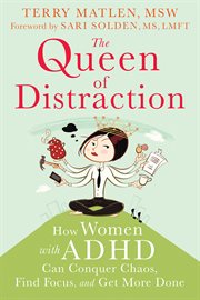 The queen of distraction : how women with ADHD can conquer chaos, find focus, and get more done cover image