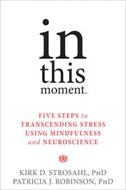 In this moment : five steps to transcending stress using mindfulness and neuroscience cover image