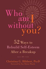 Who am I without you? : 52 ways to rebuild self-esteem after a breakup cover image