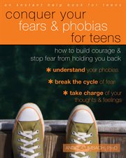 Conquer your fears & phobias for teens : how to build courage and stop fear from holding you back cover image