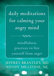 Daily meditations for calming your angry mind : mindfulness practices to free yourself from anger cover image