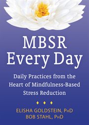 MBSR every day : daily practices from the heart of mindfulness-based stress reduction cover image