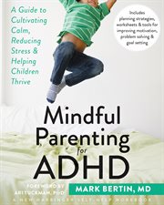 Mindful parenting for ADHD : a guide to cultivating calm, reducing stress, and helping children thrive cover image