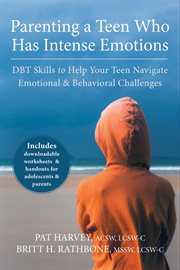 Parenting a teen who has intense emotions : DBT skills to help your teen navigate emotional and behavioral challenges cover image