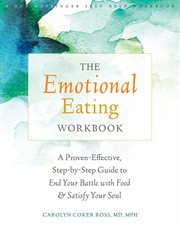 The Emotional Eating Workbook : a Proven-Effective, Step-by-Step Guide to End Your Battle with Food and Satisfy Your Soul cover image