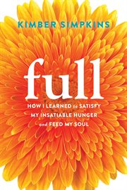 Full : how I learned to satisfy my insatiable hunger and feed my soul cover image