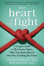 The heart of the fight : a couple's guide to fifteen common fights, what they really mean, and how they can bring you closer cover image