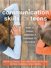 Communication skills for teens : how to listen, express & connect for success cover image