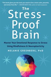 The stress-proof brain : master your emotional response to stress using mindfulness and neuroplasticity cover image