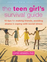The teen girl's survival guide : 10 tips for making friends, avoiding drama & coping with social stress cover image
