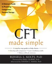 CFT made simple : a clinician's guide to practicing compassion-focused therapy cover image